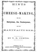 Hints on cheese-makingfor the dairyman, the factoryman, and the manufacturer