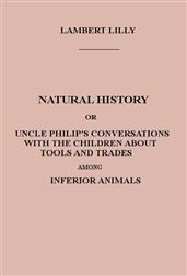 Natural HistoryUncle Philip's Conversations with the Children about Toolsand Trades among Inferior Animals