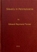 Slavery in PennsylvaniaA Dissertation Submitted to the Board of University Studiesof the Johns Hopkins University in Conformity with theRequirements