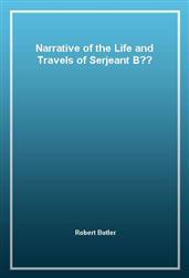 Narrative of the Life and Travels of Serjeant B--