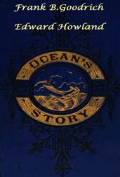 Ocean's Story; or Triumphs of Thirty CenturiesMaritime Adventures, Achievements, Explorations, Discoveriesand Inventions etc.