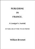 Peregrine in FranceA Lounger's Journal, in Familiar Letters to his Friend