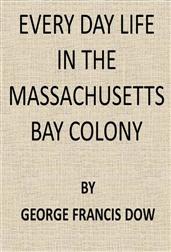 Every Day Life in the Massachusetts Bay Colony