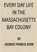 Every Day Life in the Massachusetts Bay Colony