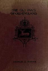 The Old Inns of Old England, Volume I (of 2) / A Picturesque Account of the Ancient and Storied Hostelries / of Our Own Country