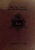 The Old Inns of Old England, Volume I (of 2) / A Picturesque Account of the Ancient and Storied Hostelries / of Our Own Country