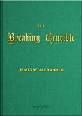 The Breaking Crucible / and other translations of German Hymns