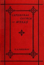 History of the Cathedral Church of Wells / As Illustrating the History of the Cathedral Churches of / the Old Foundation