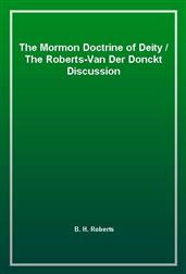 The Mormon Doctrine of Deity / The Roberts-Van Der Donckt Discussion
