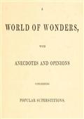 A World of Wonders / With Anecdotes and Opinions Concerning Popular Superstitions