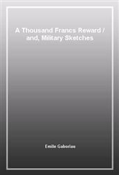A Thousand Francs Reward / and, Military Sketches