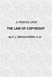 A Treatise Upon the Law of Copyright in the United Kingdom and the Dominions of the Crown, / and in the United States of America / Containing a full Appendix of all Acts of Parliament / International Conventions, Orders in Council, Treasury / Minute and A