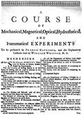 A Course of Mechanical, Magnetical, Optical, Hydrostatical and Pneumatical Experiments / perform`d by Francis Hauksbee, and the Explanatory Lectures / read by William Whiston, M.A.