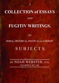 A Collection of Essays and Fugitiv Writings / On Moral, Historical, Political, and Literary Subjects