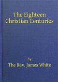 The Eighteen Christian Centuries