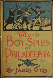 The Boy Spies of Philadelphia / The Story of How the Young Spies Helped the Continental Army at Valley Forge