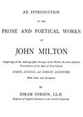 An Introduction to the Prose and Poetical Works of John Milton / Comprising All the Autobiographic Passages in his Works, / the More Explicit Presentations of His Ideas of True / Liberty.