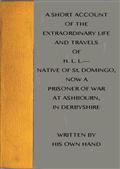 A short account of the extraordinary life and travels of H. L. L. / native of St. Domingo, now a prisoner of war at Ashbourn, in Derbyshire