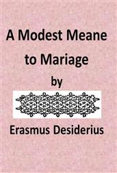 A Modest Meane to Mariage / pleasauntly set foorth by that famous Clarke Erasmus / Roterodamus, and translated into Englishe by N.L.