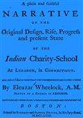 A plain and faithful narrative of the original design, rise, progress and present state of the Indian charity-school at Lebanon, in Connecticut