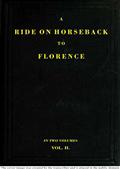A Ride on Horseback to Florence Through France and Switzerland. Vol. 2 of 2 / Described in a Series of Letters by a Lady