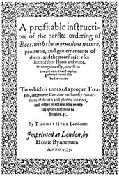 A Profitable Instruction of the Perfite Ordering of Bees / With the Maruellous Nature, Propertie, and Gouernemente / of Them: and the Necessarie Vses Both of Their Honie and / Waxe, Seruing Diuersly, as Well in Inward as Outward Causes: / Gathered Out of