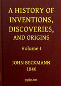 A History of Inventions, Discoveries, and Origins, Volume I (of 2)