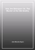 Ada, the Betrayed / Or, The Murder at the Old Smithy