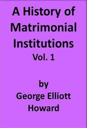 A History of Matrimonial Institutions, Volume 1