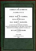 A correct and authentic narrative of the Indian war in Florida / with a description of Maj. Dade`s massacre, and an account / of the extreme suffering, for want of provision, of the / army?having been obliged to eat horses` and dogs` flesh, /&c,&c.
