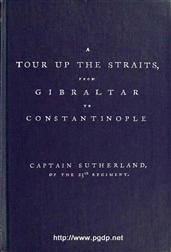 A Tour Up the Straits, from Gibraltar to Constantinople / With the Leading Events in the Present War Between the / Austrians, Russians, and the Turks, to the Commencement / of the Year 1789