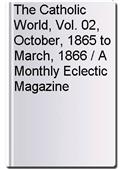 The Catholic World, Vol. 02, October, 1865 to March, 1866 / A Monthly Eclectic Magazine