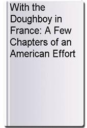 With the Doughboy in France: A Few Chapters of an American Effort