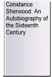 Constance Sherwood: An Autobiography of the Sixteenth Century