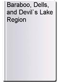 Baraboo, Dells, and Devil`s Lake Region
