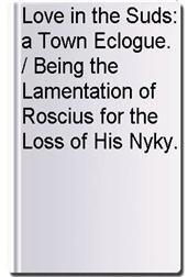 Love in the Suds: a Town Eclogue. / Being the Lamentation of Roscius for the Loss of His Nyky.