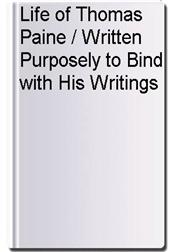 Life of Thomas Paine / Written Purposely to Bind with His Writings