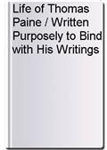 Life of Thomas Paine / Written Purposely to Bind with His Writings