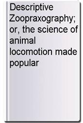 Descriptive Zoopraxography; or, the science of animal locomotion made popular
