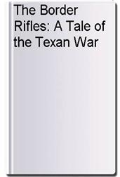 The Border Rifles: A Tale of the Texan War