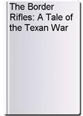 The Border Rifles: A Tale of the Texan War