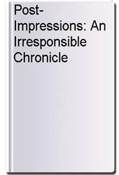 Post-Impressions: An Irresponsible Chronicle