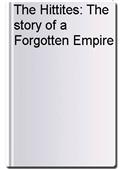 The Hittites: The story of a Forgotten Empire