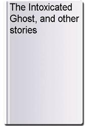 The Intoxicated Ghost, and other stories