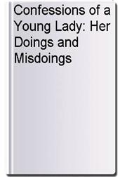 Confessions of a Young Lady: Her Doings and Misdoings