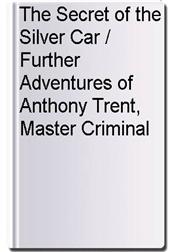 The Secret of the Silver Car / Further Adventures of Anthony Trent, Master Criminal
