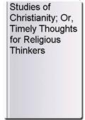 Studies of Christianity; Or, Timely Thoughts for Religious Thinkers