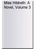 Miss Hildreth: A Novel, Volume 3