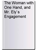 The Woman with One Hand, and Mr. Ely`s Engagement