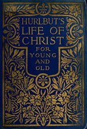 Hurlbut`s Life of Christ For Young and Old / A Complete Life of Christ Written in Simple Language, Based on the Gospel Narrative